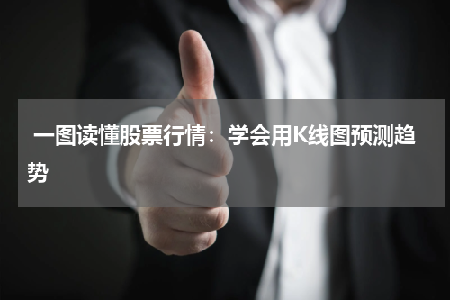  一图读懂股票行情：学会用K线图预测趋势
