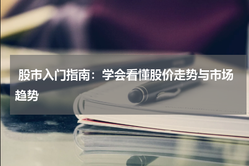  股市入门指南：学会看懂股价走势与市场趋势