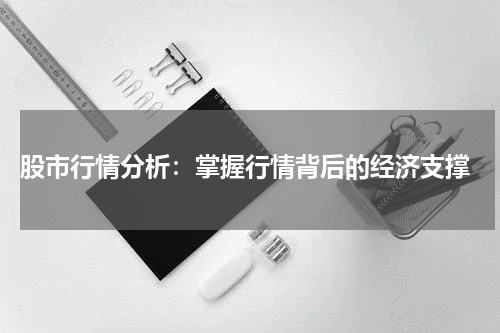  股市行情分析：掌握行情背后的经济支撑