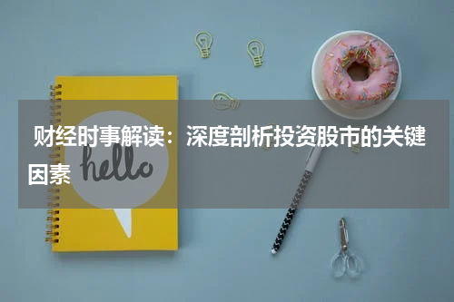  财经时事解读：深度剖析投资股市的关键因素