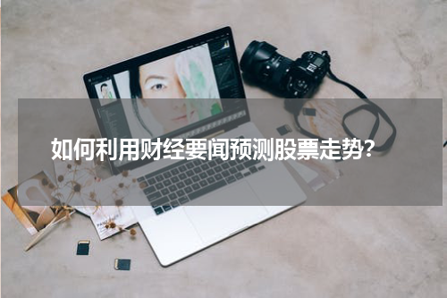  如何利用财经要闻预测股票走势？