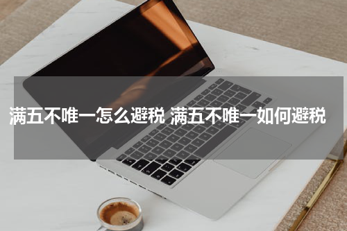 满五不唯一怎么避税 满五不唯一如何避税