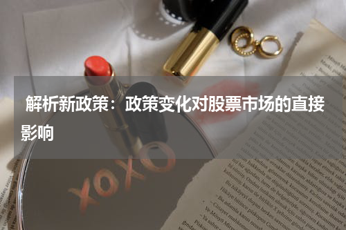  解析新政策：政策变化对股票市场的直接影响