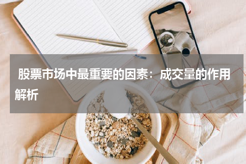  股票市场中最重要的因素：成交量的作用解析