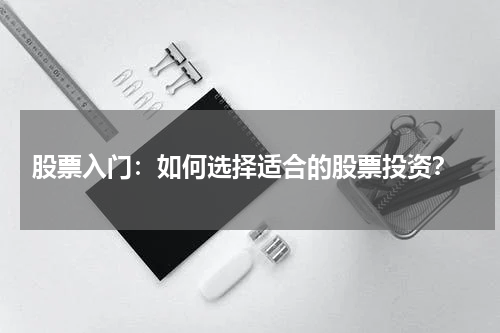  股票入门：如何选择适合的股票投资？