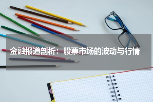  金融报道剖析：股票市场的波动与行情