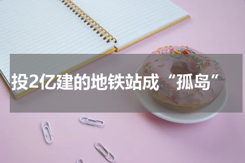 投2亿建的地铁站成“孤岛”