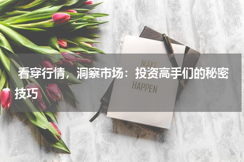 看穿行情，洞察市场：投资高手们的秘密技巧