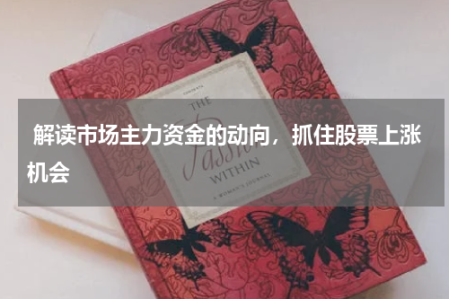  解读市场主力资金的动向，抓住股票上涨机会