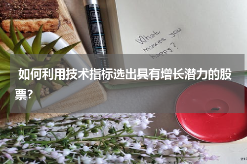  如何利用技术指标选出具有增长潜力的股票？
