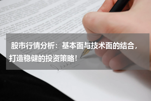  股市行情分析：基本面与技术面的结合，打造稳健的投资策略！