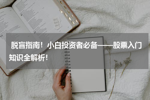  脱盲指南！小白投资者必备——股票入门知识全解析！