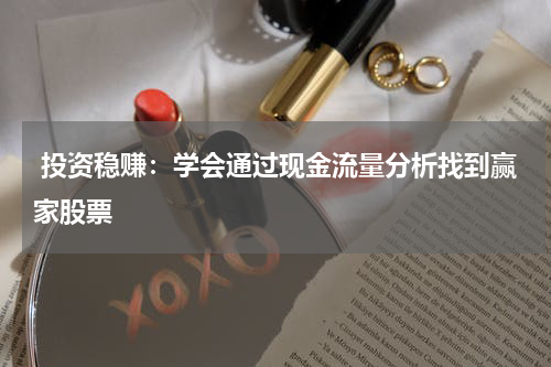  投资稳赚：学会通过现金流量分析找到赢家股票
