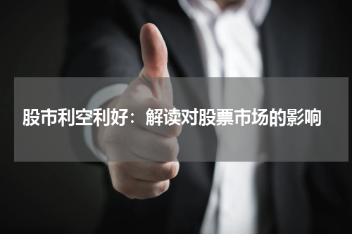  股市利空利好：解读对股票市场的影响