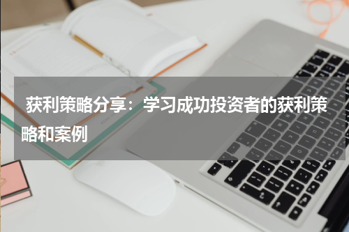  获利策略分享：学习成功投资者的获利策略和案例
