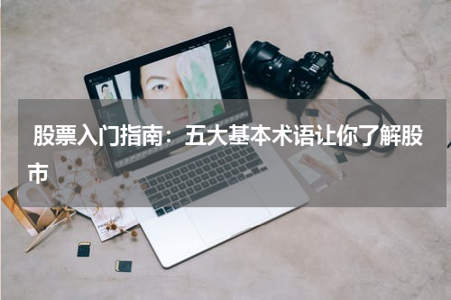  股票入门指南：五大基本术语让你了解股市