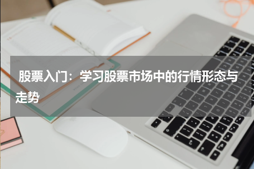  股票入门：学习股票市场中的行情形态与走势