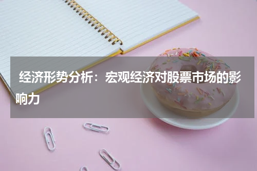  经济形势分析：宏观经济对股票市场的影响力