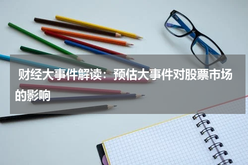  财经大事件解读：预估大事件对股票市场的影响