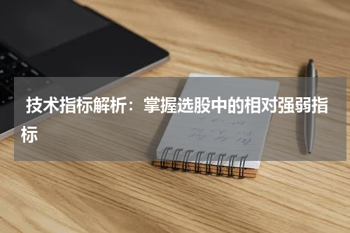  技术指标解析：掌握选股中的相对强弱指标