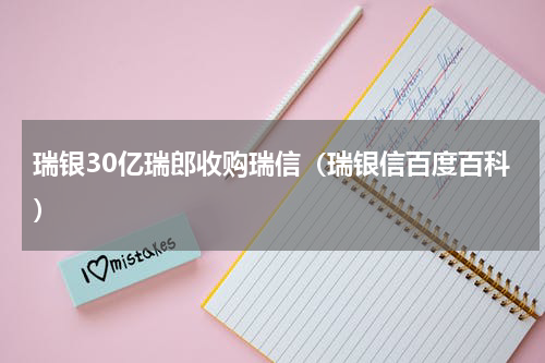 瑞银30亿瑞郎收购瑞信（瑞银信百度百科）
