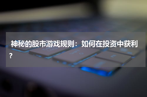  神秘的股市游戏规则：如何在投资中获利？