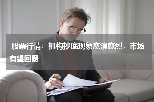  股票行情：机构抄底现象愈演愈烈，市场有望回暖
