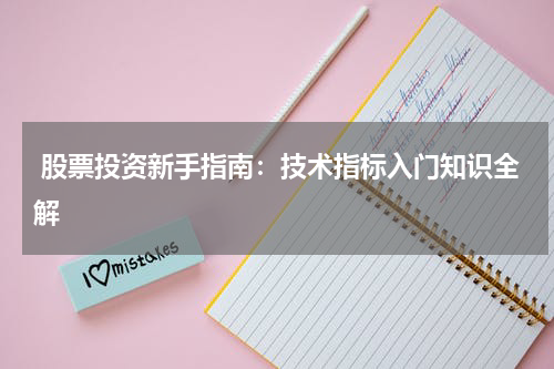  股票投资新手指南：技术指标入门知识全解