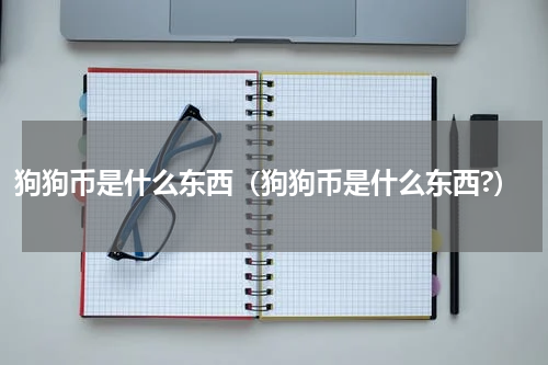 狗狗币是什么东西（狗狗币是什么东西?）