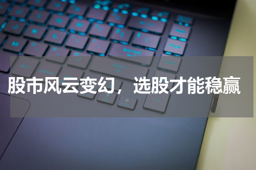  股市风云变幻，选股才能稳赢