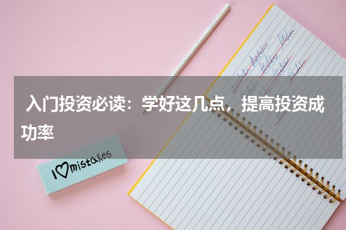  入门投资必读：学好这几点，提高投资成功率