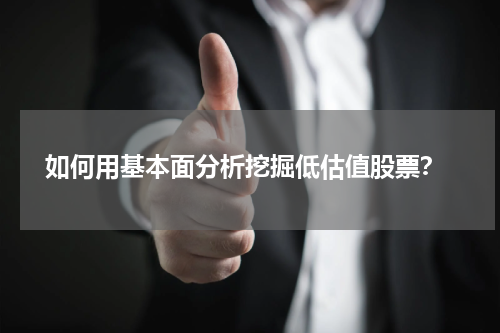  如何用基本面分析挖掘低估值股票？