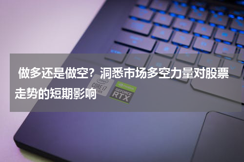  做多还是做空？洞悉市场多空力量对股票走势的短期影响