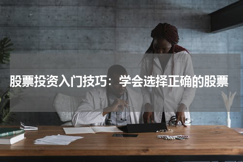  股票投资入门技巧：学会选择正确的股票