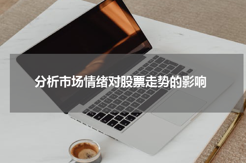  分析市场情绪对股票走势的影响