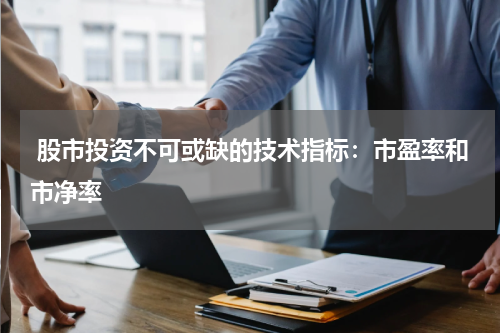  股市投资不可或缺的技术指标：市盈率和市净率