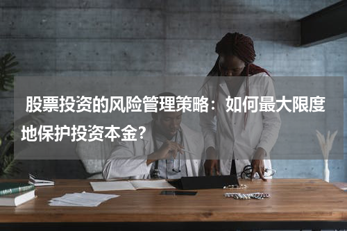  股票投资的风险管理策略：如何最大限度地保护投资本金？