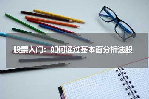  股票入门：如何通过基本面分析选股