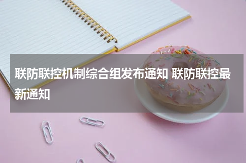 联防联控机制综合组发布通知 联防联控最新通知