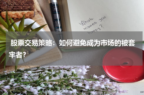  股票交易策略：如何避免成为市场的被套牢者？