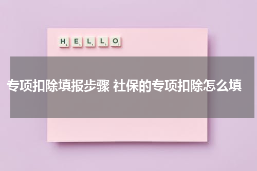 专项扣除填报步骤 社保的专项扣除怎么填