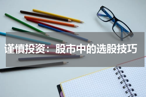  谨慎投资：股市中的选股技巧