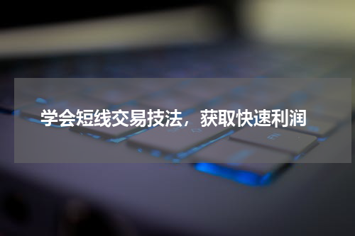  学会短线交易技法，获取快速利润