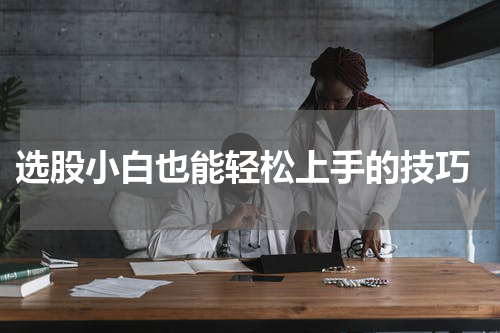  选股小白也能轻松上手的技巧