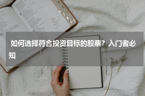  如何选择符合投资目标的股票？入门者必知