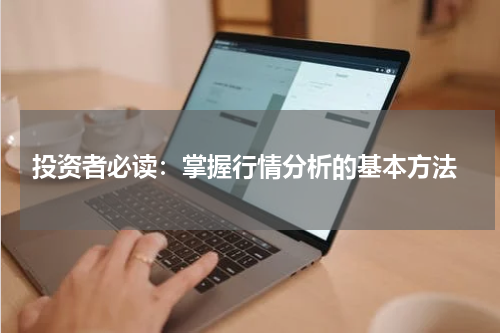  投资者必读：掌握行情分析的基本方法