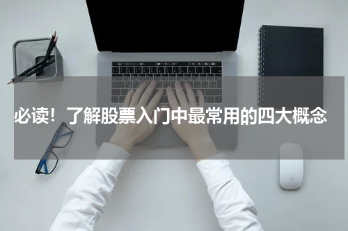  必读！了解股票入门中最常用的四大概念