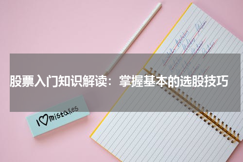  股票入门知识解读：掌握基本的选股技巧