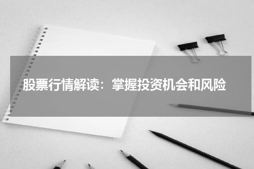  股票行情解读：掌握投资机会和风险