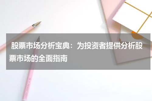  股票市场分析宝典：为投资者提供分析股票市场的全面指南